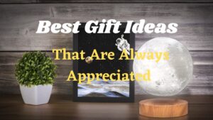 Best Gift Ideas That Are Always Appreciated