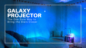 Galaxy Projector: The One Sure Way to Bring the Stars Closer